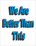 We Are Better Than This