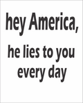 Hey America He Lies To You Everyday